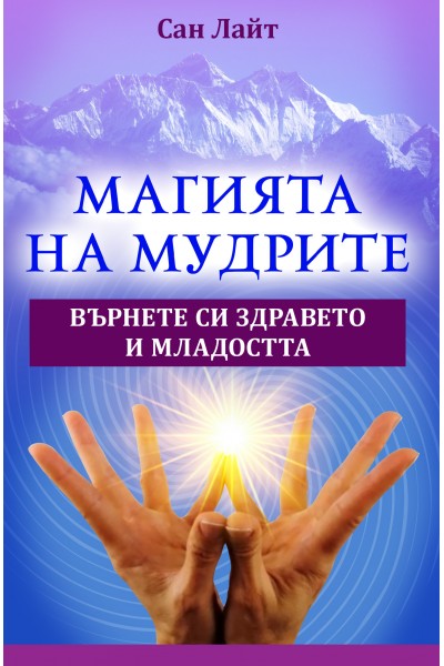 МАГИЯТА НА МУДРИТЕ. ВЪРНЕТЕ СИ ЗДРАВЕТО И МЛАДОСТТА